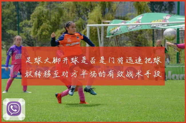 足球大脚开球是否是门将迅速把球权转移至对方半场的有效战术手段