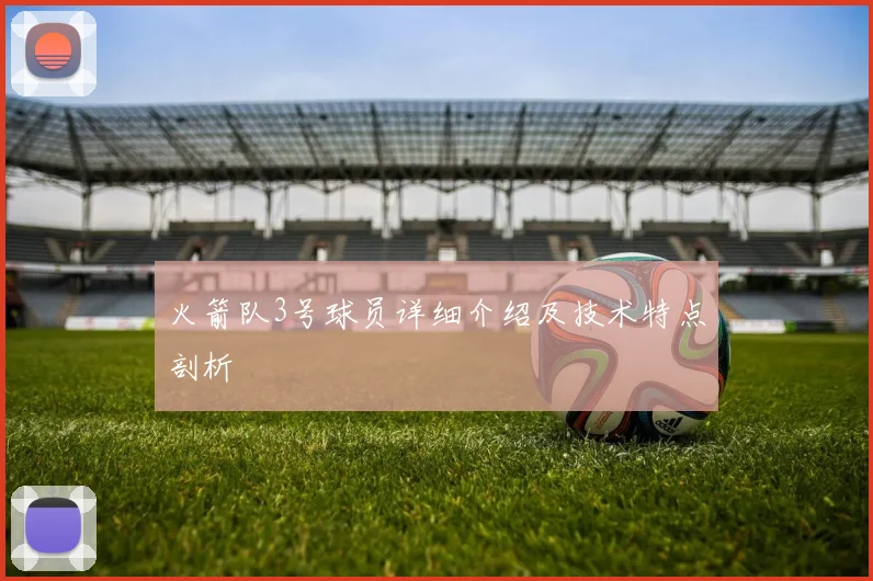 火箭队3号球员详细介绍及技术特点剖析
