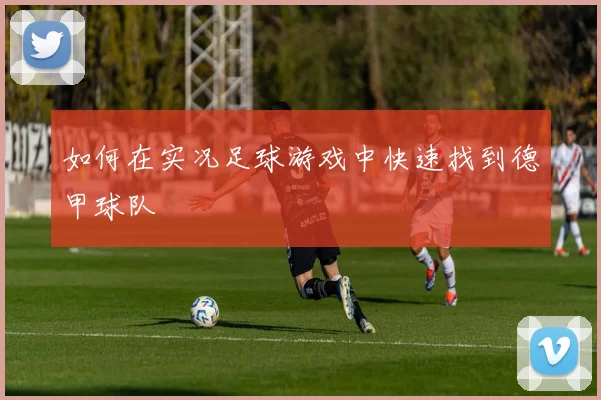 如何在实况足球游戏中快速找到德甲球队