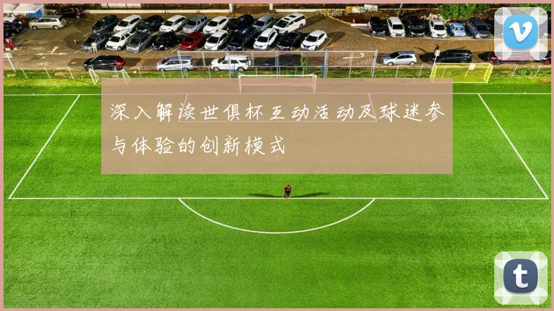 深入解读世俱杯互动活动及球迷参与体验的创新模式