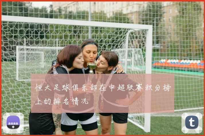 恒大足球俱乐部在中超联赛积分榜上的排名情况