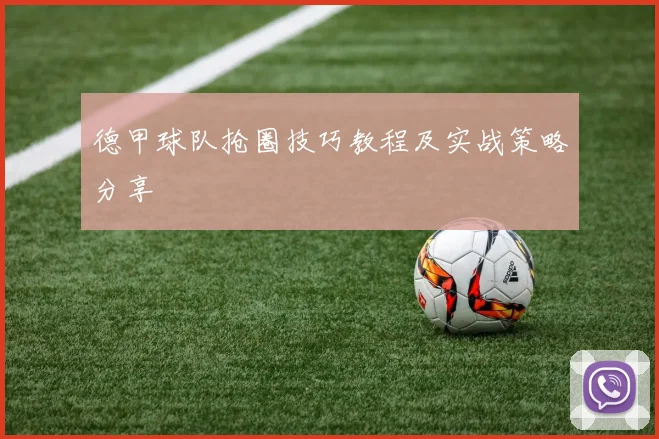 德甲球队抢圈技巧教程及实战策略分享