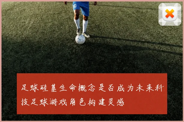 足球硅基生命概念是否成为未来科技足球游戏角色构建灵感